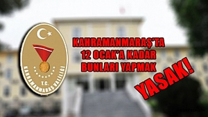 Kahramanmaraş’ta 12 Ocak’a kadar bunları yapmak yasak