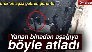 Vatandaşların korkulu bakışları arasında yanan binadan aşağıya atladı