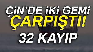 Çin kıyılarında iki gemi çarpıştı: 32 kayıp