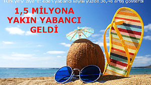  1,5 MİLYONA YAKIN YABANCI GELDİ