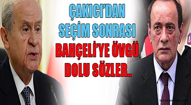 ÇAKICI’DAN SEÇİM SONRASI BAHÇELİ’YE ÖVGÜ DOLU SÖZLER..