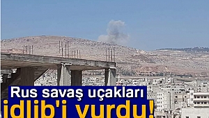 RUS SAVAŞ UÇAKLARI İDLİB'İ VURDU!