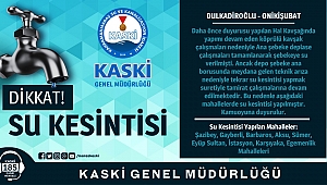 DUYURU: DULKADİROĞLU VE ONİKİŞUBAT İLÇELERİ- İÇME SUYU KESİNTİSİ
