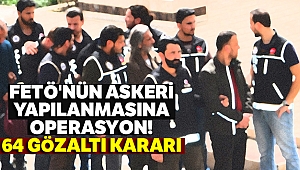 FETÖ'NÜN ASKERİ YAPILANMASINA OPERASYON: 64 GÖZALTI KARARI