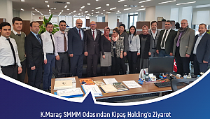 K.MARAŞ SMMM ODASINDAN KİPAŞ HOLDİNG’E ZİYARET