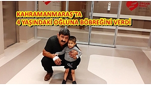 KAHRAMANMARAŞ’TA 4 YAŞINDAKİ OĞLUNA BÖBREĞİNİ VERDİ