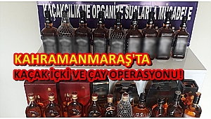KAHRAMANMARAŞ'TA KAÇAK İÇKİ VE ÇAY OPERASYONU!