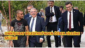 ONİKİŞUBAT BELEDİYESİ'NDEN ÖZBEK AİLESİNE MÜJDE!