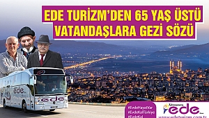 Ede Turizm’den 65 Yaş Üstü Vatandaşlara Gezi Sözü