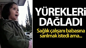Hemşire Babasına Sarılamayan Çocuğun Konuşmaları Yürek Burktu