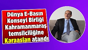 Dünya E-Basın Konseyi Birliği Kahramanmaraş Bölge Temsilciliğine Karaaslan Atandı