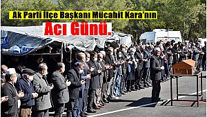 Ak Parti İlçe Başkanı Mücahit Kara’nın Acı Günü