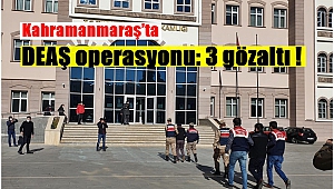 Kahramanmaraş’ta DEAŞ operasyonu: 3 gözaltı
