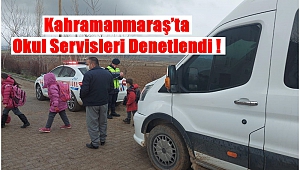 Kahramanmaraş’ta Okul Servisleri Denetlendi !