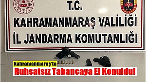 Kahramanmaraş’ta Ruhsatsız Tabancaya El Konuldu!