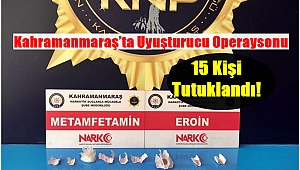 Kahramanmaraş'ta Zehir Taciri 15 Kişi Tutuklandı!