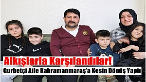 Alkışlarla Karşılandılar! Gurbetçi Aile Kahramanmaraş’a Kesin Dönüş Yaptı