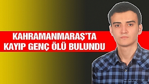 Kahramanmaraş’ta Kayıp Olarak Aranan Genç Ölü Bulundu