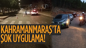 Kahramanmaraş'ta Şok Uygulama