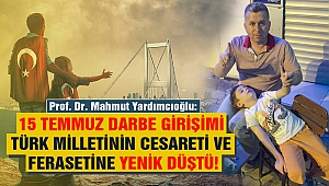 Yardımcıoğlu: 15 Temmuz Darbe Girişimi Türk Milletinin Cesareti ve Ferasetine Yenik Düştü