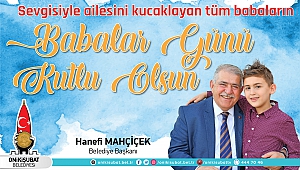 Başkan Mahçiçek; Babalar, evlatlarının ilk kahramanıdır