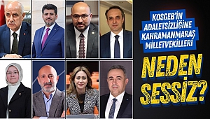 KOSGEB’in adaletsizliğine Kahramanmaraş milletvekilleri neden sessiz?