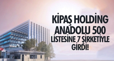 Anadolu 500: Kipaş Holding, Listede En Çok Firması Olan Üçüncü Şirket!