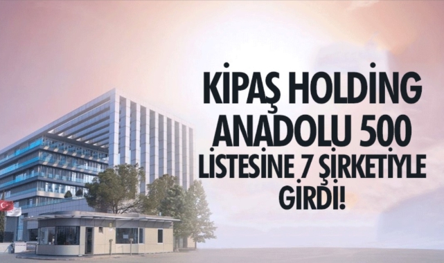 Anadolu 500: Kipaş Holding, Listede En Çok Firması Olan Üçüncü Şirket!