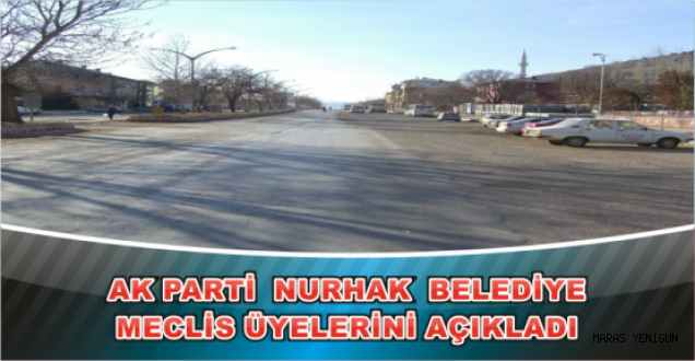 AK PARTİ NURHAK BELEDİYE MECLİS ÜYELERİNİ AÇIKLADI