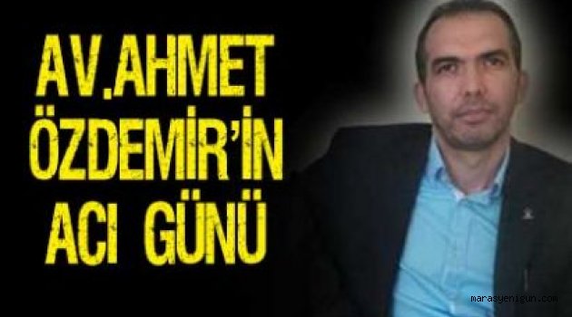 Av. Ahmet Özdemir'in Acı Günü