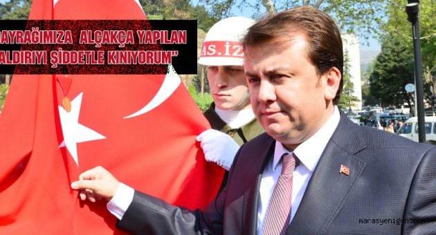 “Bayrağımıza Alçakça Yapılan Saldırıyı Şiddetle Kınıyorum"