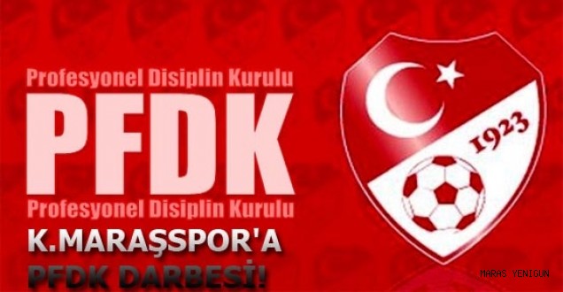 K.MARAŞSPORA PFDK DARBESİ!