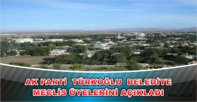 AK PARTİ TÜRKOĞLU BELEDİYE MECLİS ÜYELERİNİ AÇIKLADI