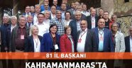 81 İl Başkanı Kahramanmaraş’ta
