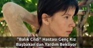 Balık Cildi" Hastası Genç Kız Başbakan’dan Yardım Bekliyor