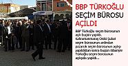 BBP TÜRKOĞLU SEÇİM BÜROSU AÇILDI