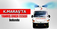 Kahramanmaraş'ta Yanmış Erkek Cesedi Bulundu!